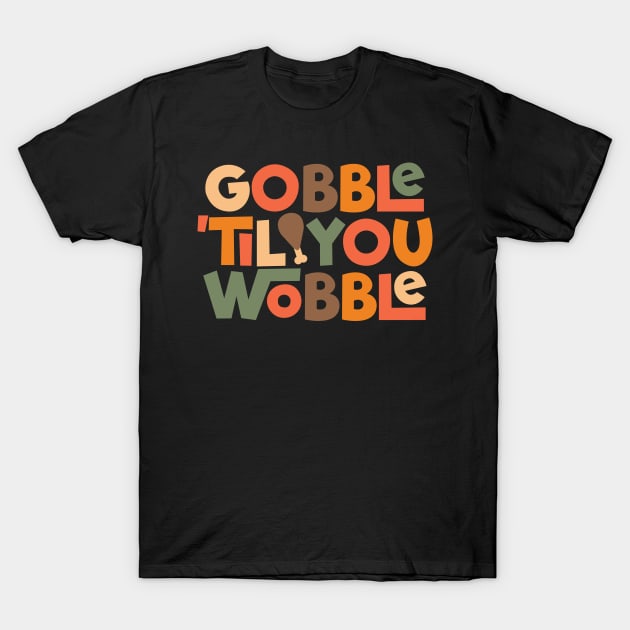 Gobble 'til You Wobble Thanksgiving Design T-Shirt by DanielLiamGill